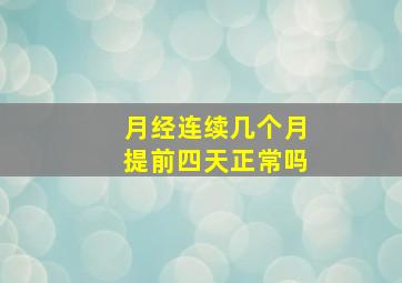 月经连续几个月提前四天正常吗