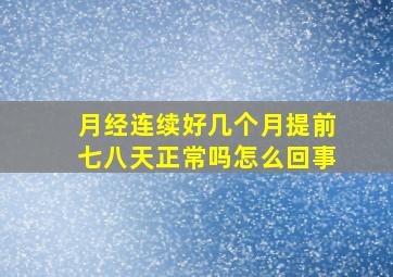 月经连续好几个月提前七八天正常吗怎么回事