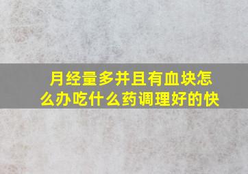 月经量多并且有血块怎么办吃什么药调理好的快