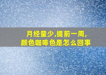 月经量少,提前一周,颜色咖啡色是怎么回事