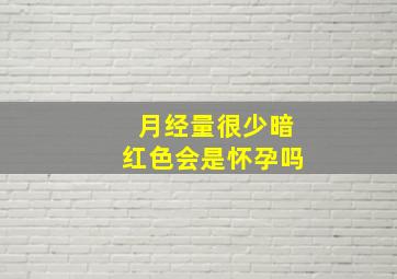 月经量很少暗红色会是怀孕吗