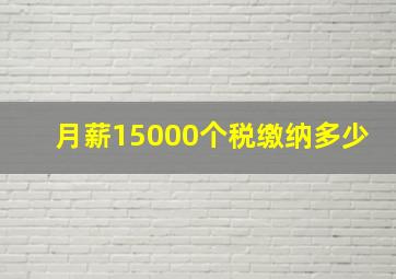 月薪15000个税缴纳多少