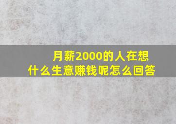 月薪2000的人在想什么生意赚钱呢怎么回答