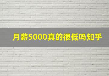 月薪5000真的很低吗知乎