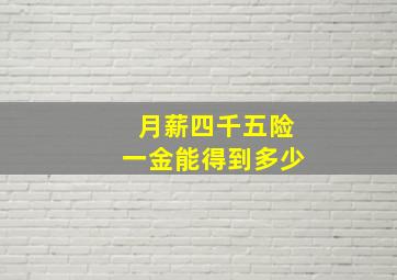 月薪四千五险一金能得到多少