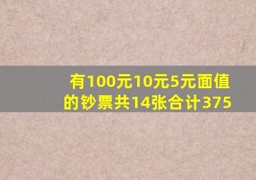 有100元10元5元面值的钞票共14张合计375