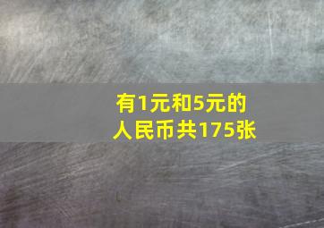 有1元和5元的人民币共175张