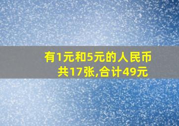 有1元和5元的人民币共17张,合计49元