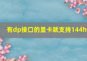 有dp接口的显卡就支持144hz