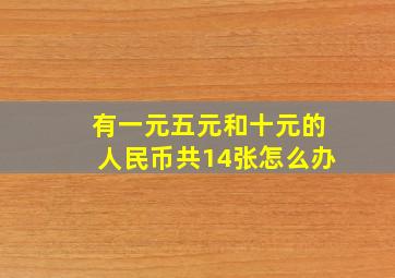 有一元五元和十元的人民币共14张怎么办