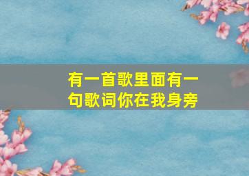 有一首歌里面有一句歌词你在我身旁