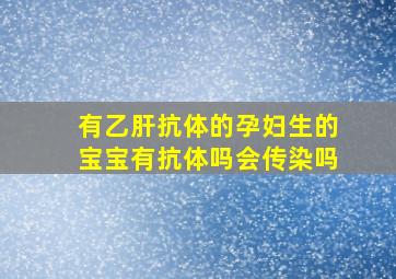 有乙肝抗体的孕妇生的宝宝有抗体吗会传染吗