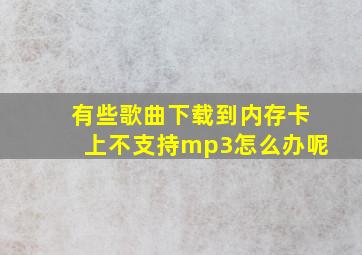 有些歌曲下载到内存卡上不支持mp3怎么办呢