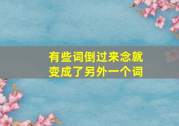 有些词倒过来念就变成了另外一个词