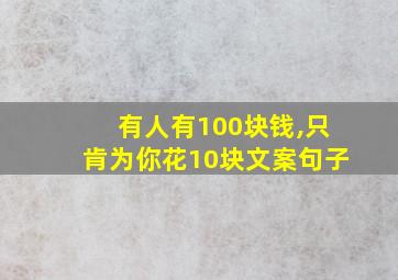 有人有100块钱,只肯为你花10块文案句子