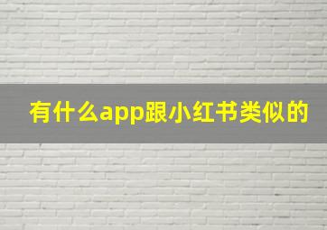 有什么app跟小红书类似的