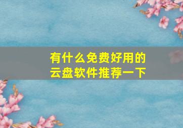 有什么免费好用的云盘软件推荐一下