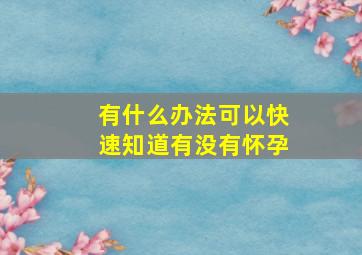 有什么办法可以快速知道有没有怀孕