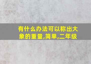 有什么办法可以称出大象的重量,简单,二年级