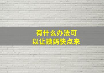 有什么办法可以让姨妈快点来