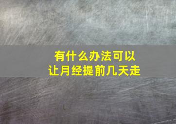 有什么办法可以让月经提前几天走