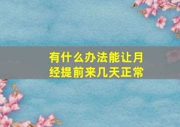 有什么办法能让月经提前来几天正常