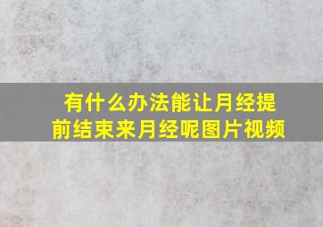 有什么办法能让月经提前结束来月经呢图片视频