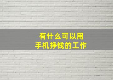 有什么可以用手机挣钱的工作