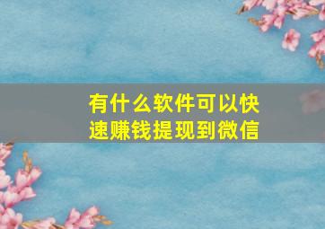 有什么软件可以快速赚钱提现到微信