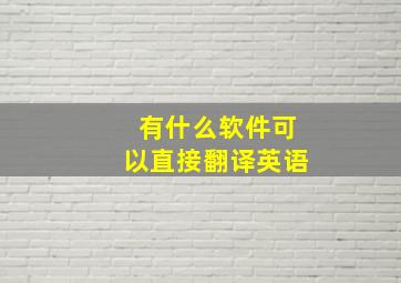 有什么软件可以直接翻译英语