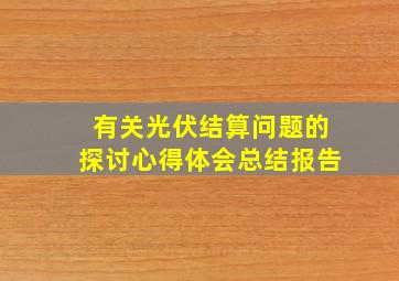 有关光伏结算问题的探讨心得体会总结报告