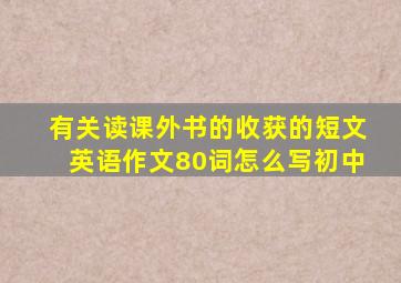 有关读课外书的收获的短文英语作文80词怎么写初中