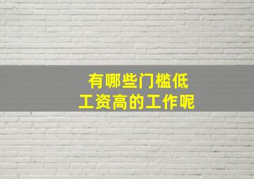 有哪些门槛低工资高的工作呢