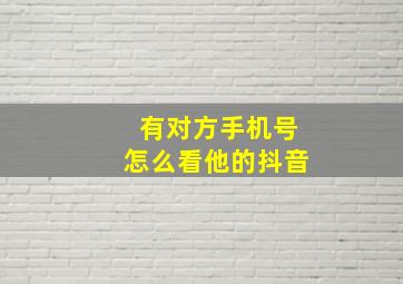 有对方手机号怎么看他的抖音