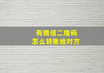 有微信二维码怎么转账给对方