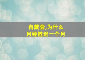 有戴套,为什么月经推迟一个月