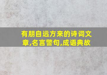 有朋自远方来的诗词文章,名言警句,成语典故