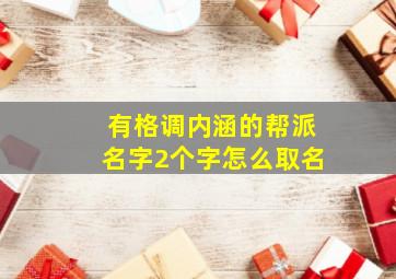 有格调内涵的帮派名字2个字怎么取名