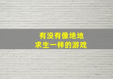 有没有像绝地求生一样的游戏