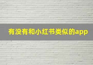 有没有和小红书类似的app