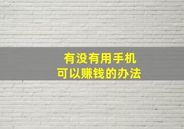 有没有用手机可以赚钱的办法