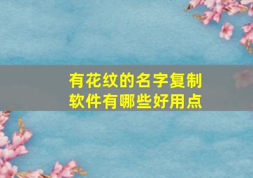 有花纹的名字复制软件有哪些好用点