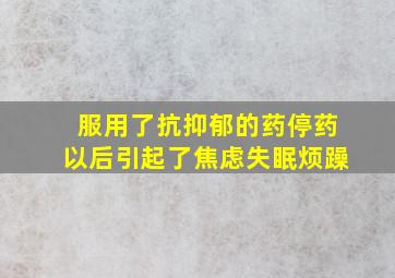 服用了抗抑郁的药停药以后引起了焦虑失眠烦躁