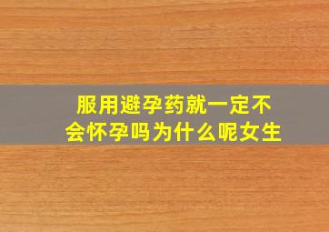 服用避孕药就一定不会怀孕吗为什么呢女生