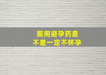 服用避孕药是不是一定不怀孕