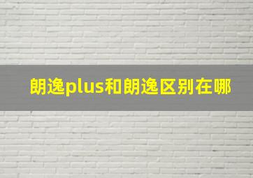 朗逸plus和朗逸区别在哪