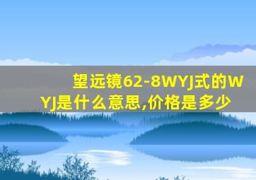 望远镜62-8WYJ式的WYJ是什么意思,价格是多少