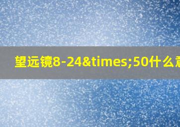 望远镜8-24×50什么意思