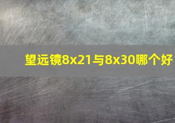 望远镜8x21与8x30哪个好