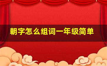 朝字怎么组词一年级简单